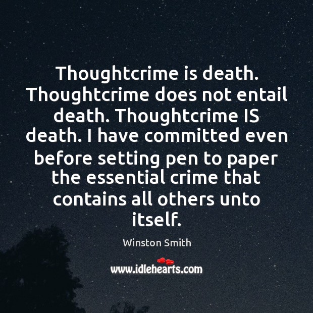 Thoughtcrime is death. Thoughtcrime does not entail death. Thoughtcrime IS death. I Winston Smith Picture Quote