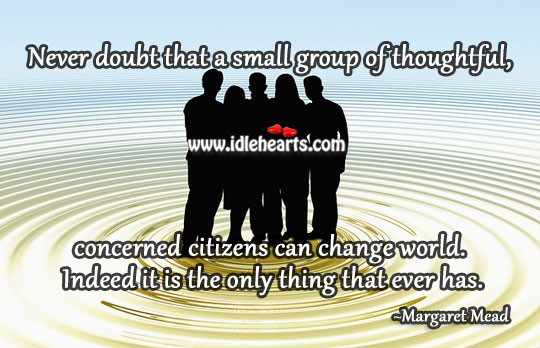 Thoughtful, concerned citizens can change world? Margaret Mead Picture Quote