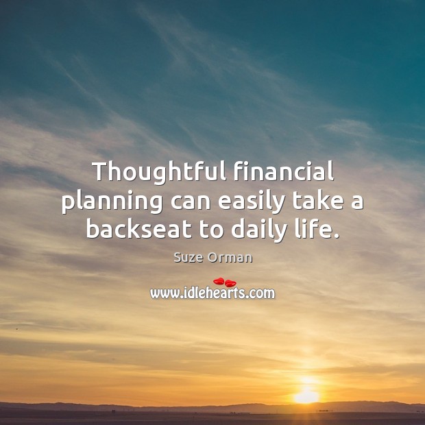 Thoughtful financial planning can easily take a backseat to daily life. Suze Orman Picture Quote