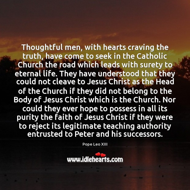 Thoughtful men, with hearts craving the truth, have come to seek in Pope Leo XIII Picture Quote