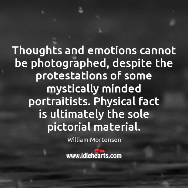 Thoughts and emotions cannot be photographed, despite the protestations of some mystically William Mortensen Picture Quote