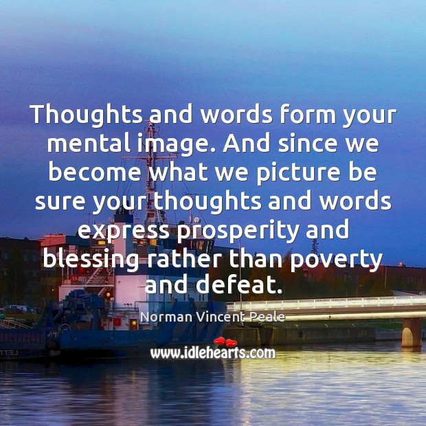Thoughts and words form your mental image. And since we become what Norman Vincent Peale Picture Quote