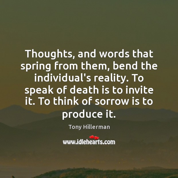 Thoughts, and words that spring from them, bend the individual’s reality. To Image