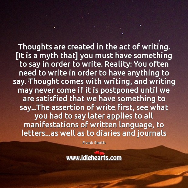 Thoughts are created in the act of writing. [It is a myth Frank Smith Picture Quote