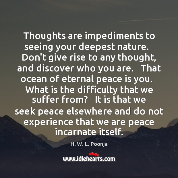 Thoughts are impediments to seeing your deepest nature.   Don’t give rise to Peace Quotes Image
