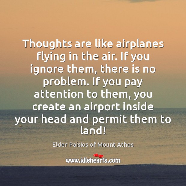 Thoughts are like airplanes flying in the air. If you ignore them, Elder Paisios of Mount Athos Picture Quote
