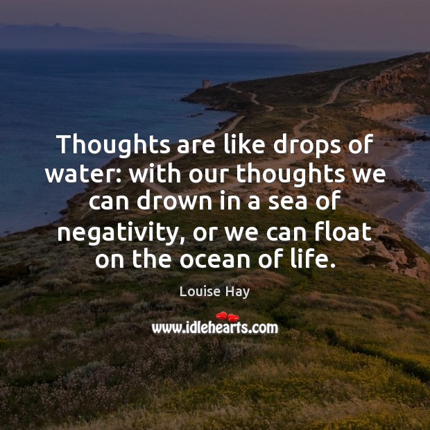 Thoughts are like drops of water: with our thoughts we can drown Louise Hay Picture Quote