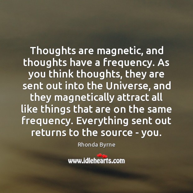 Thoughts are magnetic, and thoughts have a frequency. As you think thoughts, Rhonda Byrne Picture Quote