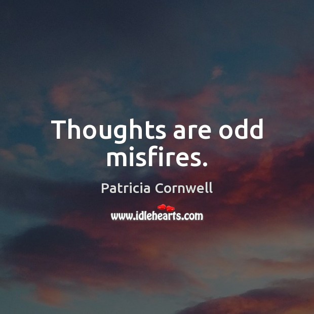 Thoughts are odd misfires. Patricia Cornwell Picture Quote