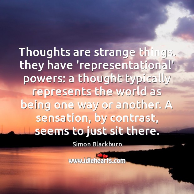 Thoughts are strange things. they have ‘representational’ powers: a thought typically represents Simon Blackburn Picture Quote