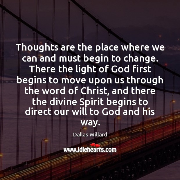 Thoughts are the place where we can and must begin to change. Dallas Willard Picture Quote