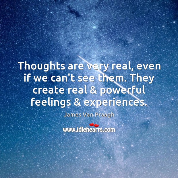 Thoughts are very real, even if we can’t see them. They create James Van Praagh Picture Quote