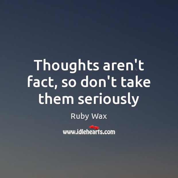 Thoughts aren’t fact, so don’t take them seriously Image