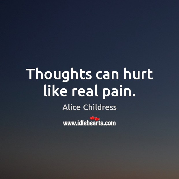 Thoughts can hurt like real pain. Alice Childress Picture Quote