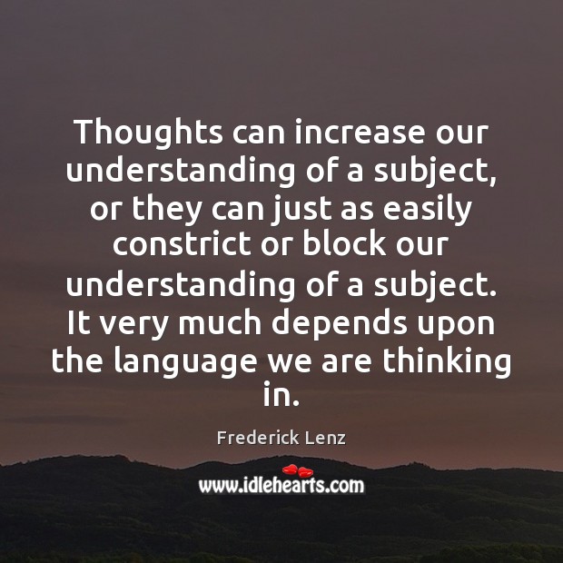 Thoughts can increase our understanding of a subject, or they can just Frederick Lenz Picture Quote