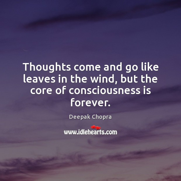 Thoughts come and go like leaves in the wind, but the core of consciousness is forever. Image