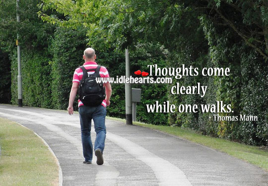Thoughts come clearly while one walks. Thomas Mann Picture Quote