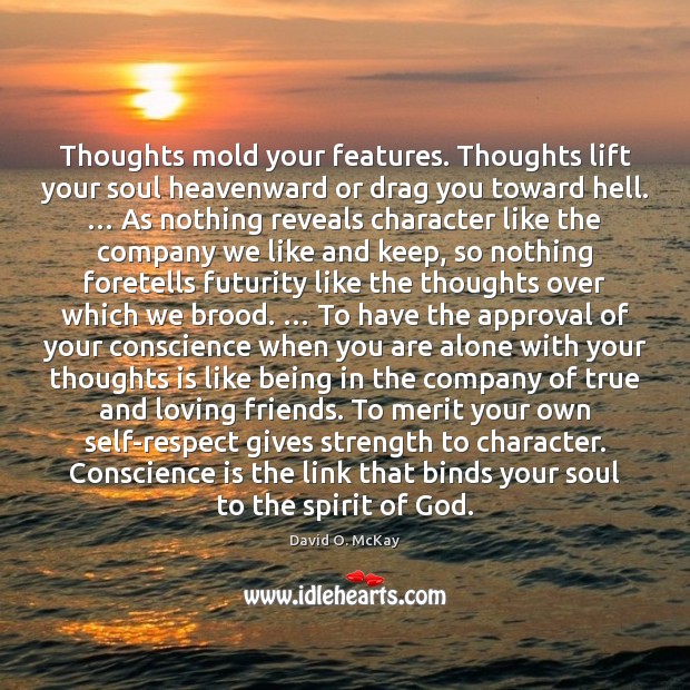 Thoughts mold your features. Thoughts lift your soul heavenward or drag you David O. McKay Picture Quote