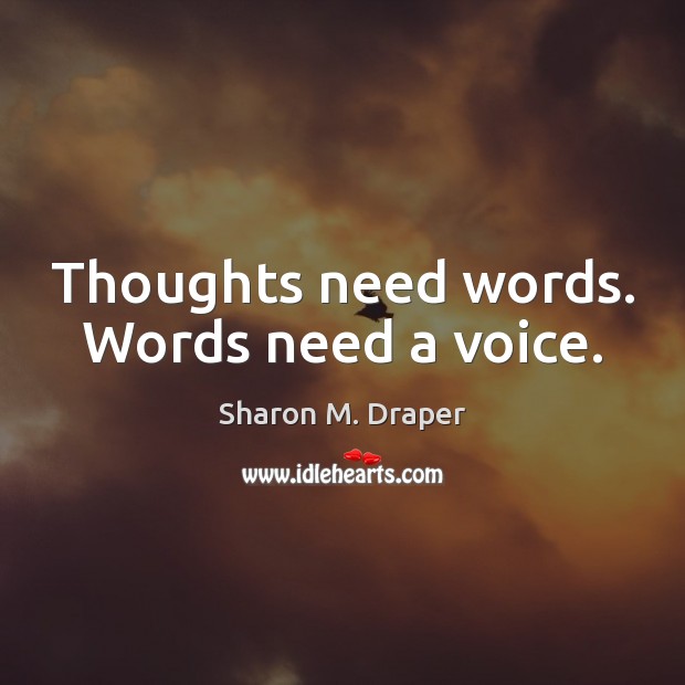 Thoughts need words. Words need a voice. Sharon M. Draper Picture Quote