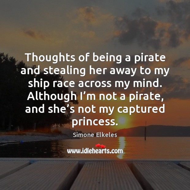 Thoughts of being a pirate and stealing her away to my ship Simone Elkeles Picture Quote