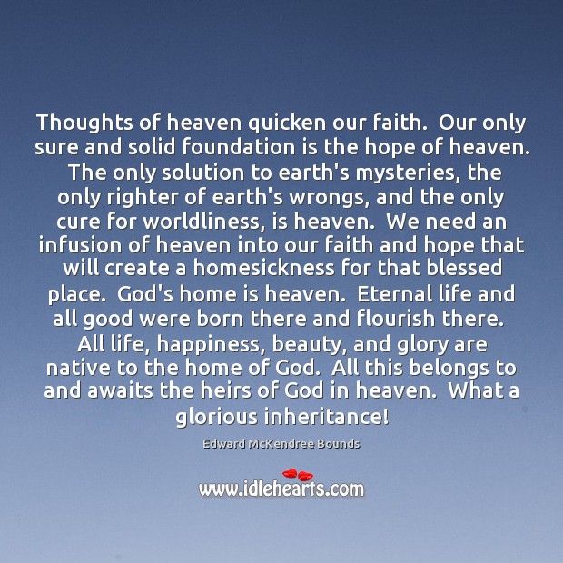 Thoughts of heaven quicken our faith.  Our only sure and solid foundation Edward McKendree Bounds Picture Quote