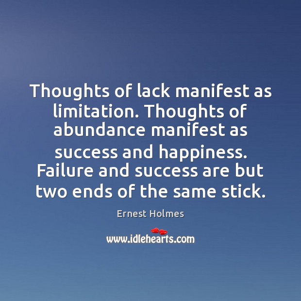 Thoughts of lack manifest as limitation. Thoughts of abundance manifest as success Ernest Holmes Picture Quote
