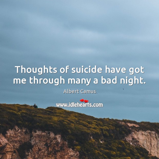 Thoughts of suicide have got me through many a bad night. Image