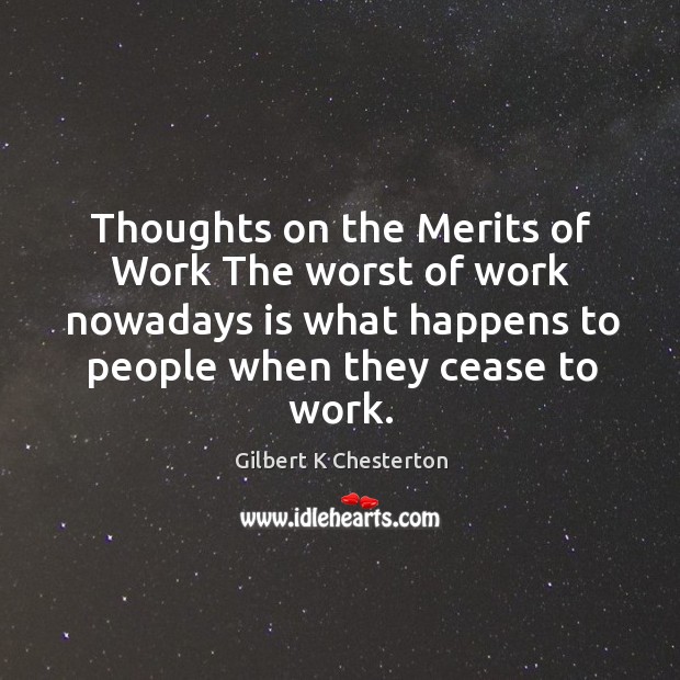 Thoughts on the Merits of Work The worst of work nowadays is Gilbert K Chesterton Picture Quote