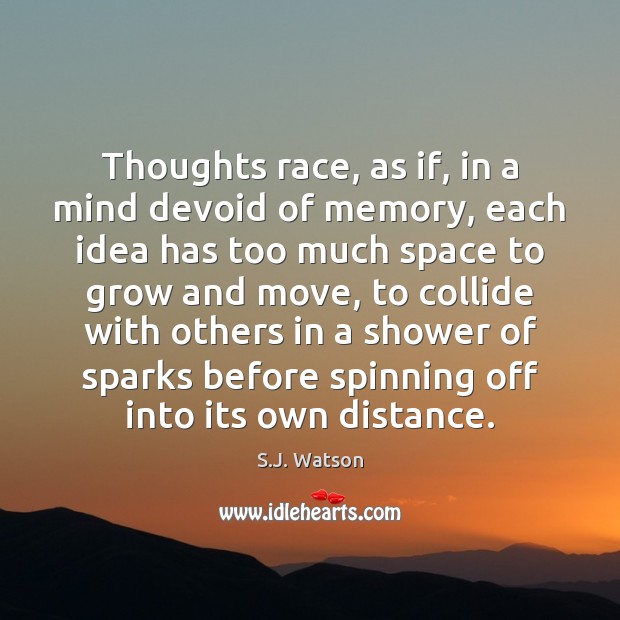 Thoughts race, as if, in a mind devoid of memory, each idea S.J. Watson Picture Quote