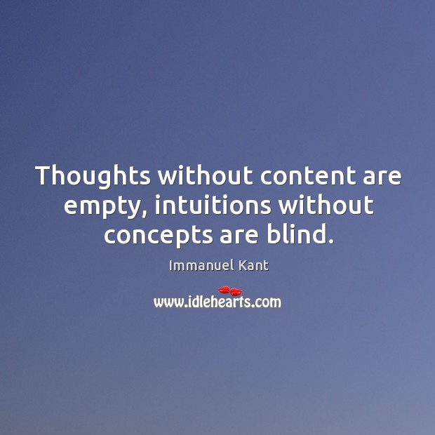 Thoughts without content are empty, intuitions without concepts are blind. Image