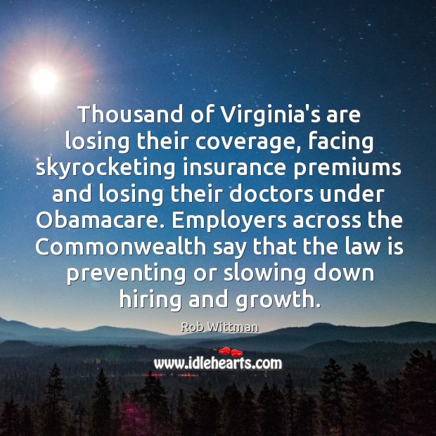 Thousand of Virginia’s are losing their coverage, facing skyrocketing insurance premiums and Rob Wittman Picture Quote