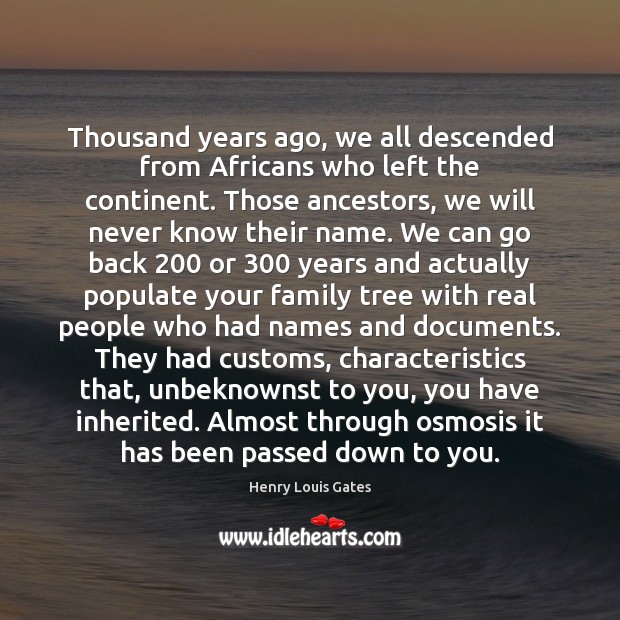 Thousand years ago, we all descended from Africans who left the continent. Henry Louis Gates Picture Quote