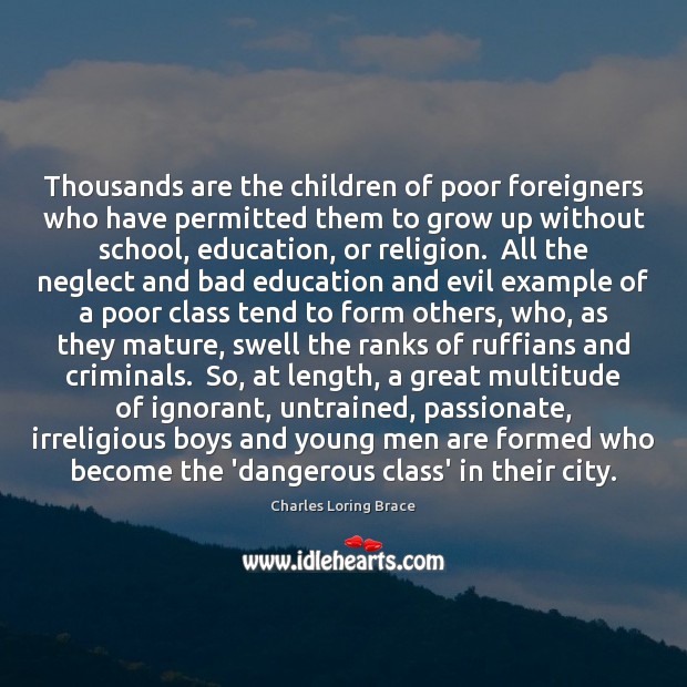 Thousands are the children of poor foreigners who have permitted them to Charles Loring Brace Picture Quote