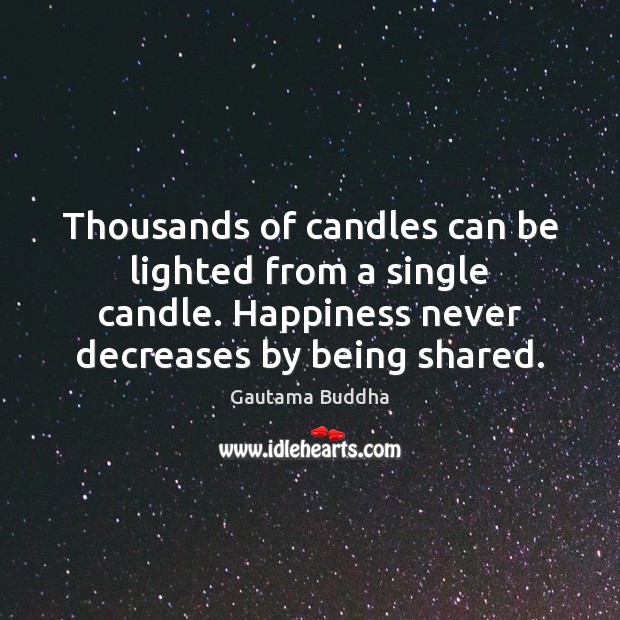 Thousands of candles can be lighted from a single candle. Happiness never Image