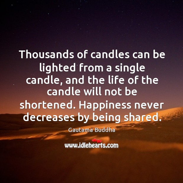 Thousands of candles can be lighted from a single candle. Image