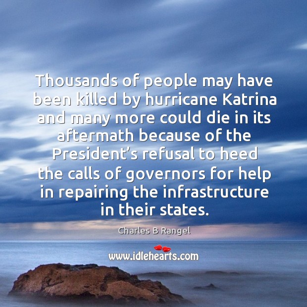 Thousands of people may have been killed by hurricane katrina and many more could Charles B Rangel Picture Quote
