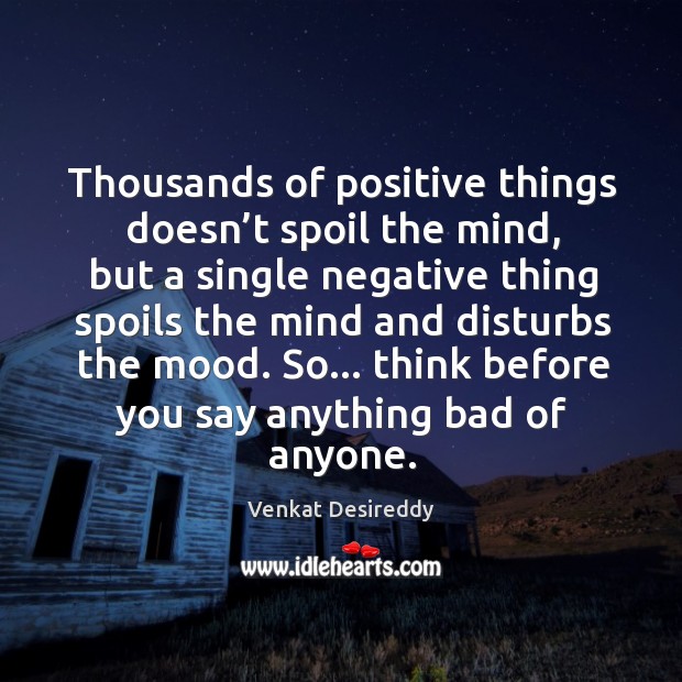 Thousands of positive things doesn’t spoil the mind. Venkat Desireddy Picture Quote