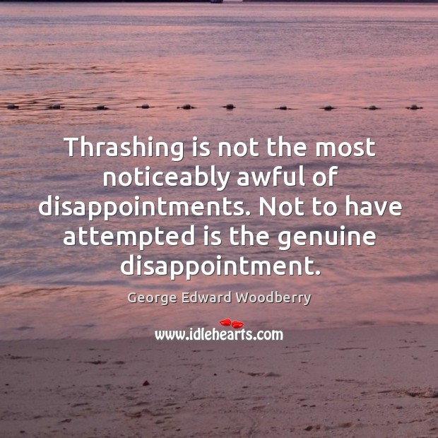 Thrashing is not the most noticeably awful of disappointments. Not to have George Edward Woodberry Picture Quote