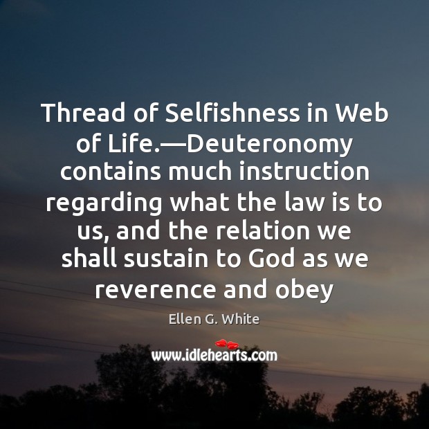 Thread of Selfishness in Web of Life.—Deuteronomy contains much instruction regarding Ellen G. White Picture Quote