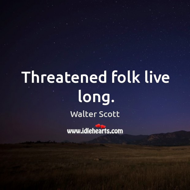 Threatened folk live long. Image