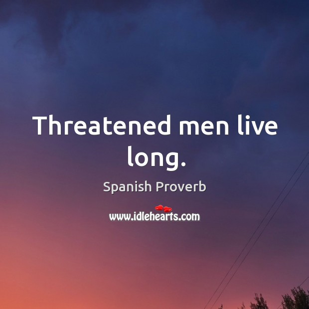 Threatened men live long. Spanish Proverbs Image