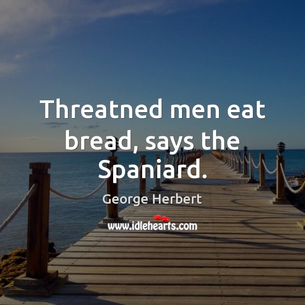 Threatned men eat bread, says the Spaniard. Image