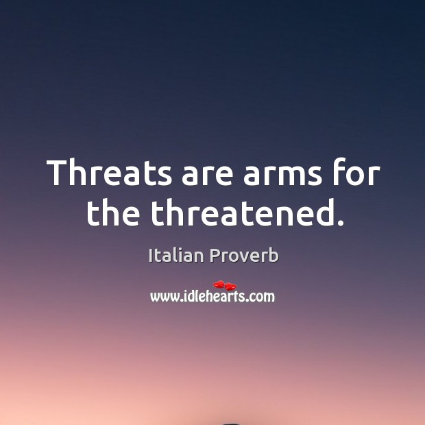 Threats are arms for the threatened. Image