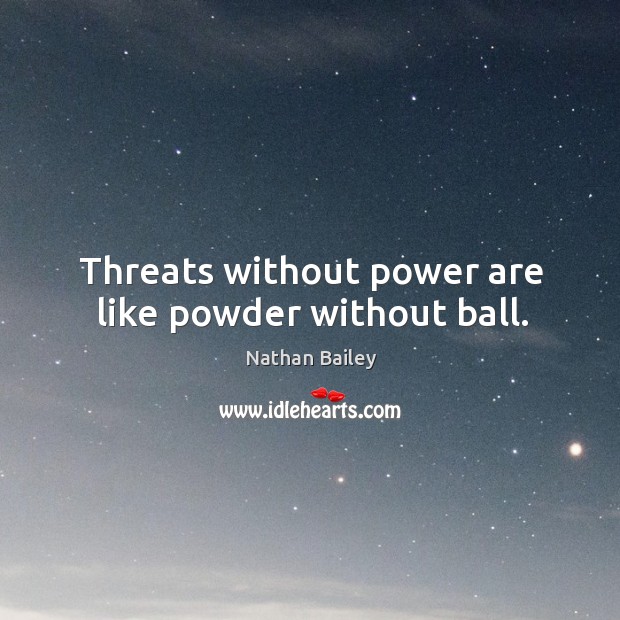 Threats without power are like powder without ball. Image