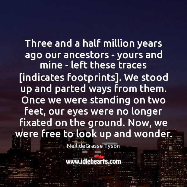 Three and a half million years ago our ancestors – yours and Neil deGrasse Tyson Picture Quote