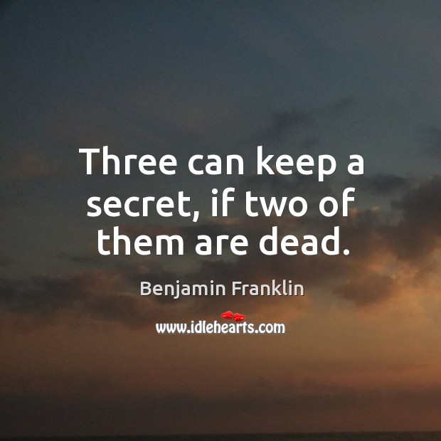 Three can keep a secret, if two of them are dead. Image