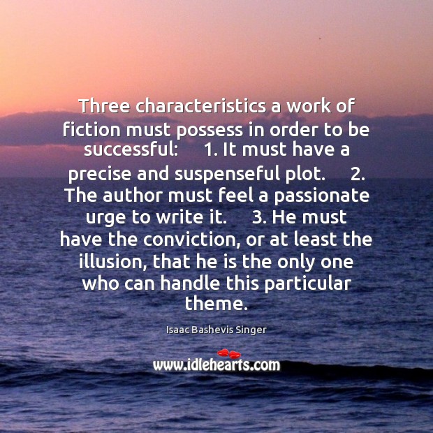 Three characteristics a work of fiction must possess in order to be Isaac Bashevis Singer Picture Quote