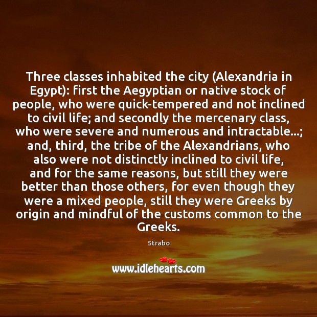 Three classes inhabited the city (Alexandria in Egypt): first the Aegyptian or 