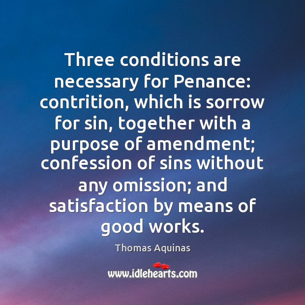 Three conditions are necessary for Penance: contrition, which is sorrow for sin, Thomas Aquinas Picture Quote