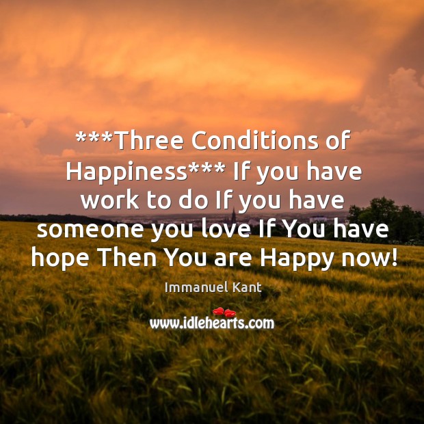 ***Three Conditions of Happiness*** If you have work to do If you Immanuel Kant Picture Quote